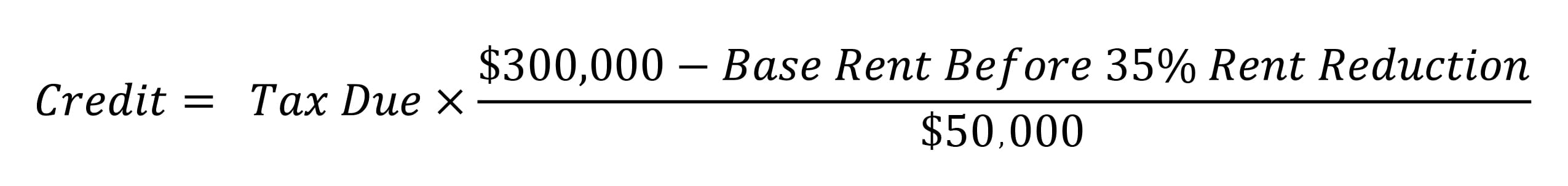 The regular commercial rent tax credit is calculated as the difference between $300,000 and the tenant’s base rent (before the 35% reduction), divided by $50,000, multiplied by the tax due.  